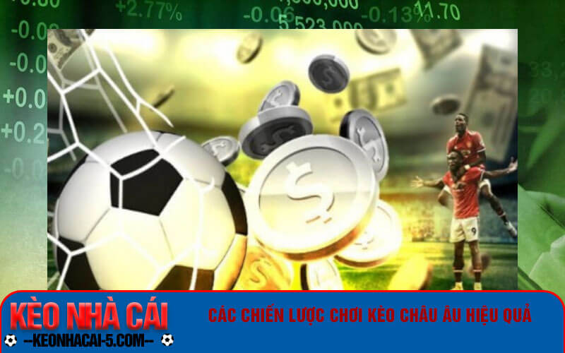 Kèo Châu Âu - Cách đọc kèo Châu Âu cho người mới bắt đầu 4 Các chiến lược chơi kèo Châu Âu hiệu quả