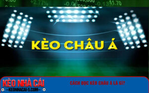 Cách đọc kèo châu Á là gì?