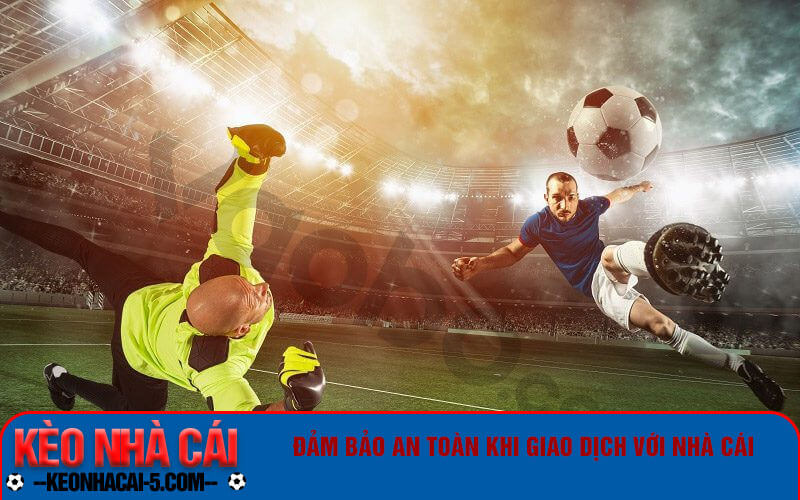Đảm bảo an toàn khi giao dịch với nhà cái