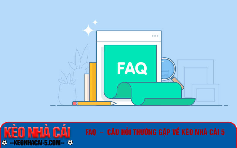 FAQ - Câu hỏi thường gặp về kèo nhà cái 5