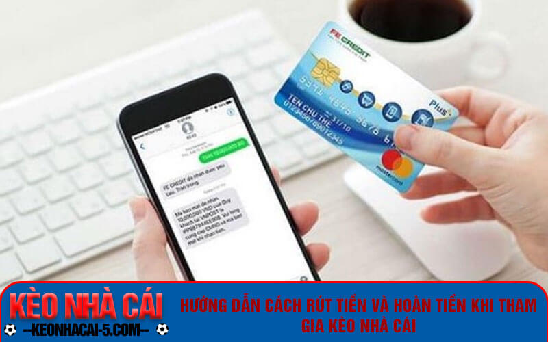 Hướng dẫn cách rút tiền và hoàn tiền khi tham gia kèo nhà cái