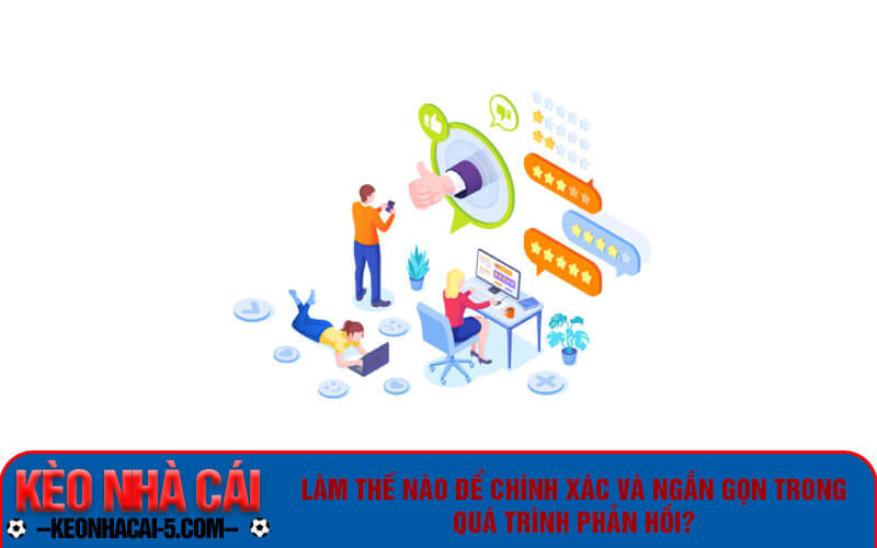 Làm thế nào để chính xác và ngắn gọn trong quá trình phản hồi?