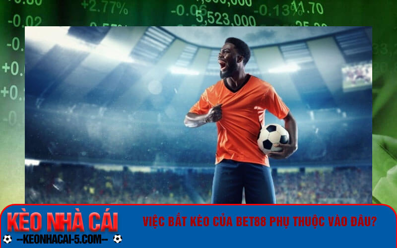 Việc bắt kèo của Bet88 phụ thuộc vào đâu?
