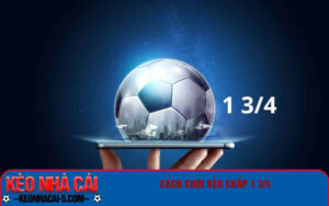 Cách chơi kèo chấp 1 3/4