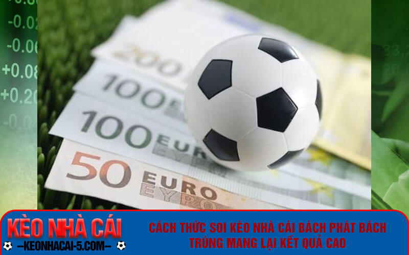 Cách thức soi kèo nhà cái bách phát bách trúng mang lại kết quả cao