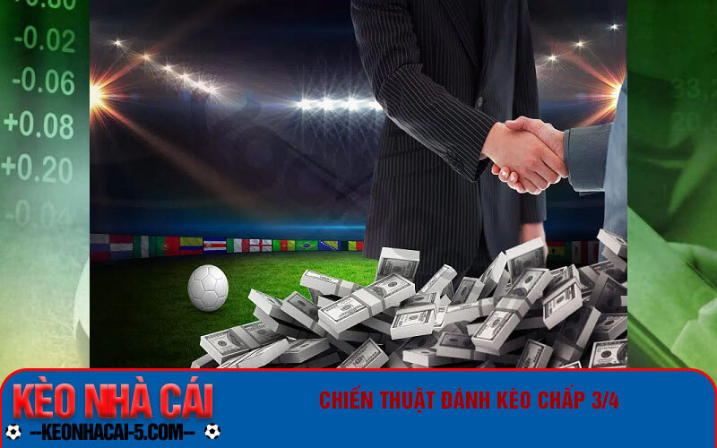 Kèo Chấp 3/4 Là Gì? Hướng Dẫn Chi Tiết Nhất Cho Bet Thủ 3 Chiến thuật đánh kèo chấp 3/4