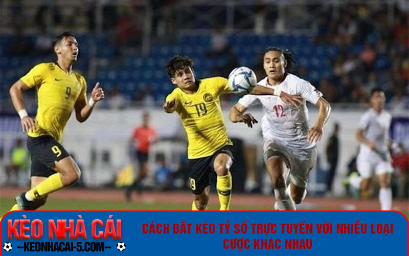 Cách bắt kèo tỷ số trực tuyến với nhiều loại cược khác nhau