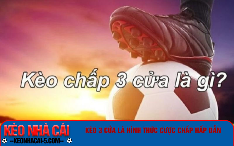 Kèo 3 Cửa Là Gì? Cách Chơi Kèo 3 Cửa Luôn Thắng 2024 1 Kèo 3 cửa là hình thức cược chấp hấp dẫn