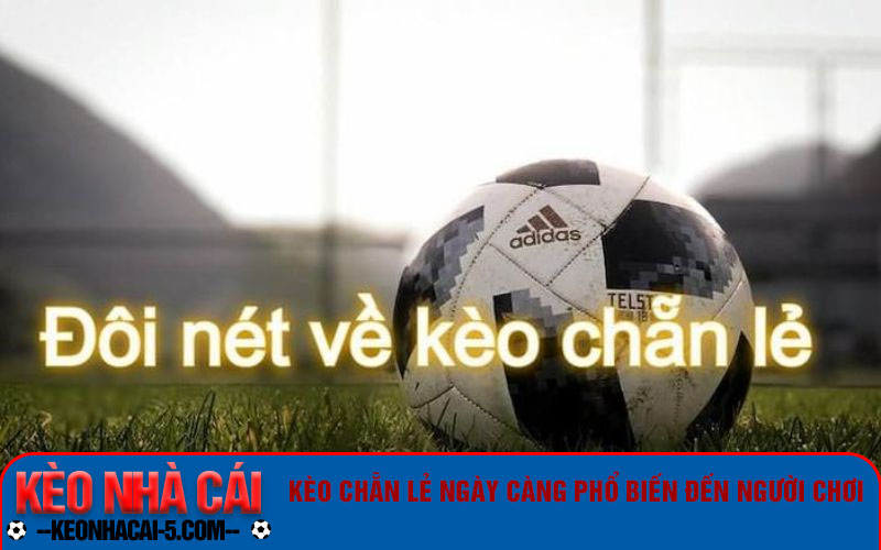 Kèo Chẵn Lẻ - Cách Bắt Kèo Từ Cao Thủ Mà Tân Binh Nên Học 1 Kèo chẵn lẻ ngày càng phổ biến đến người chơi