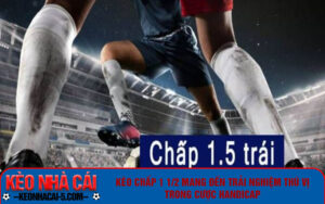 Kèo chấp 1 1/2 mang đến trải nghiệm thú vị trong cược Handicap