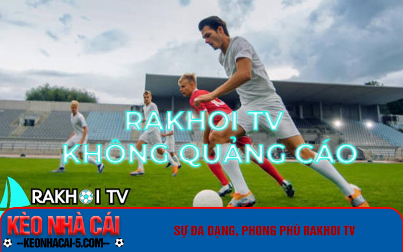 Sự đa dạng, phong phú của Rakhoi TV