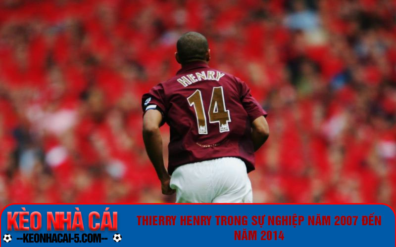 Tiểu Sử Thierry Henry - Huyền Thoại Của Làng Bóng Đá Pháp 3 Thierry Henry trong sự nghiệp năm 2007 đến năm 2014