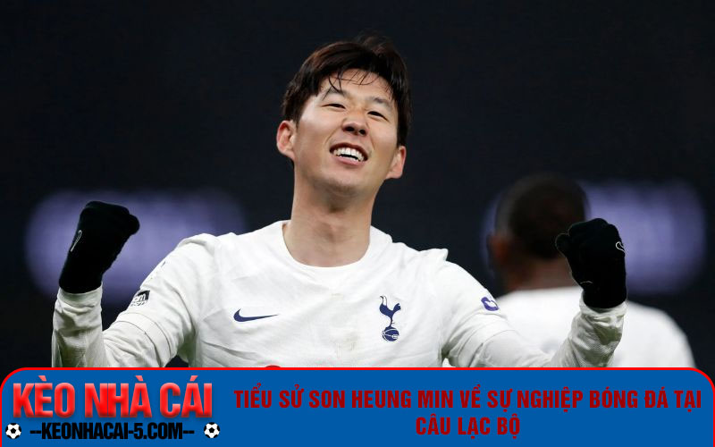 Tiểu Sử Son Heung Min - Khám Phá Sự Nghiệp Lừng Danh 2 Tiểu sử Son Heung Min về sự nghiệp bóng đá tại câu lạc bộ