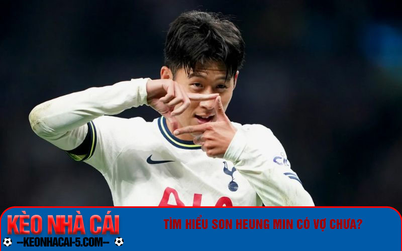 Tiểu Sử Son Heung Min - Khám Phá Sự Nghiệp Lừng Danh 3 Tìm hiểu Son Heung Min có vợ chưa?