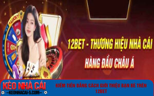 Giới thiệu bạn bè trên 12bet để kiếm tiền