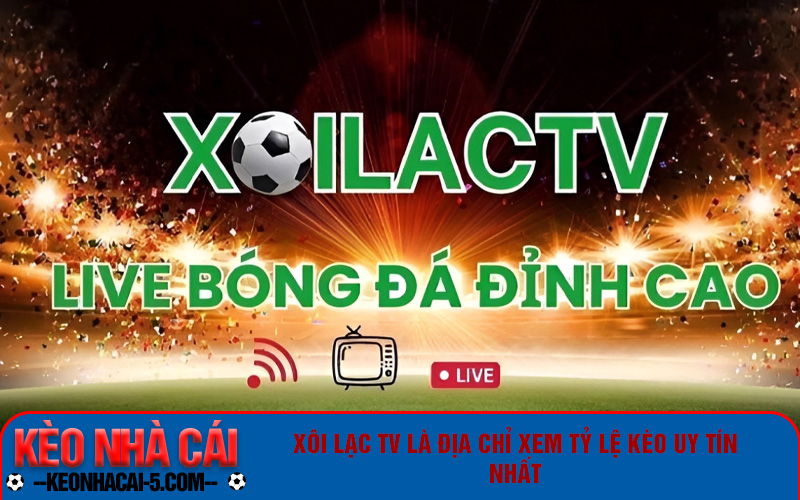 Xôi Lạc Tv – Top 3 Trang Xem Tỷ Lệ Kèo Bóng Đá Chất Lượng Nhất 1 Xôi Lạc TV là trang xem bóng đá và tỷ lệ kèo uy tín nhất