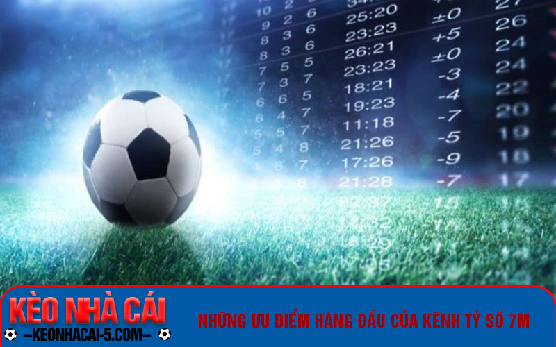 Trang Tỷ Số Trực Tuyến 7m Nhanh Chóng, Miễn Phí Hoàn Toàn 2 Những ưu điểm hàng đầu của kênh tỷ số 7m