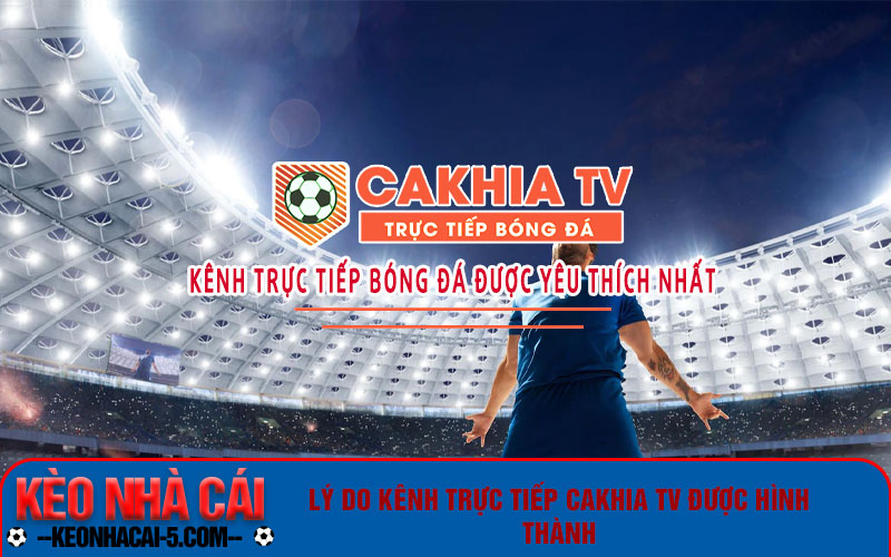 Lý do kênh trực tiếp Cakhiatv được hình thành