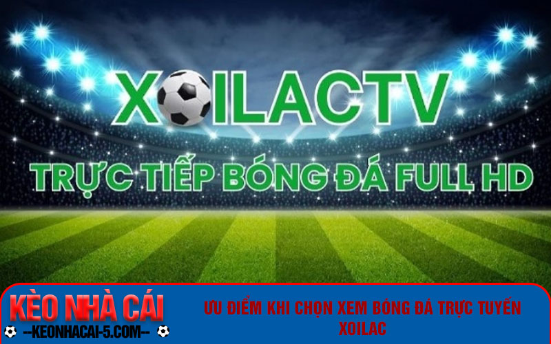 Xôi Lạc - Link Xem Bóng Đá Trực Tuyến Xoilac Đỉnh Cao 7 Ưu điểm khi chọn xem bóng đá trực tuyến Xôi Lạc