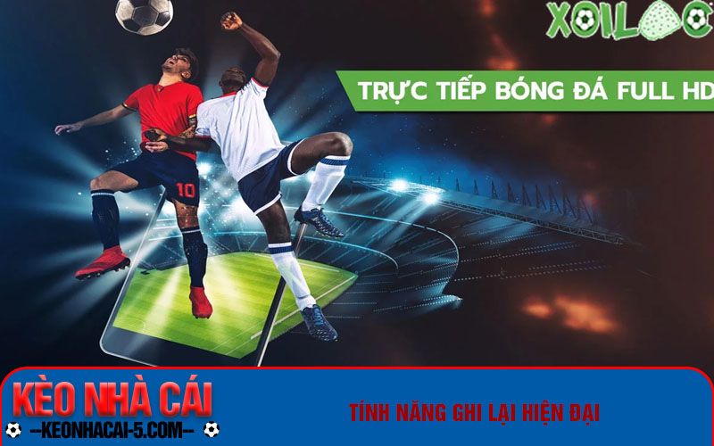 Xôi Lạc - Link Xem Bóng Đá Trực Tuyến Xoilac Đỉnh Cao 2 Tính năng ghi lại hiện đại
