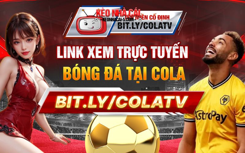 Colatv.Info - Colatv, Trải Nghiệm Xem Bóng Đá Trực Tiếp Khác Biệt 2 Đánh giá về chất lượng kênh colatv xem bóng đá
