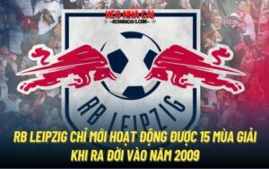 RB Leipzig chỉ mới hoạt động được 15 mùa giải khi ra đời vào năm 2009